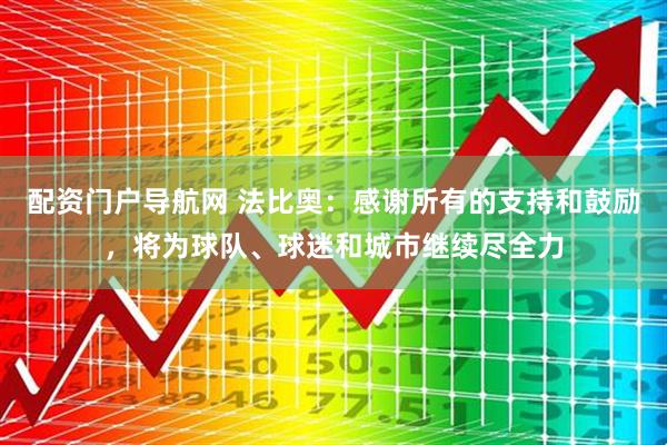 配资门户导航网 法比奥：感谢所有的支持和鼓励，将为球队、球迷和城市继续尽全力